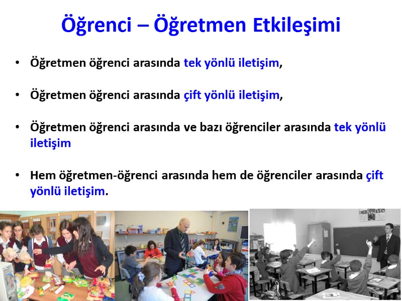 Öğrenci – Öğretmen Etkileşimi Öğretmen öğrenci arasında tek yönlü iletişim,  Öğretmen öğrenci arasında